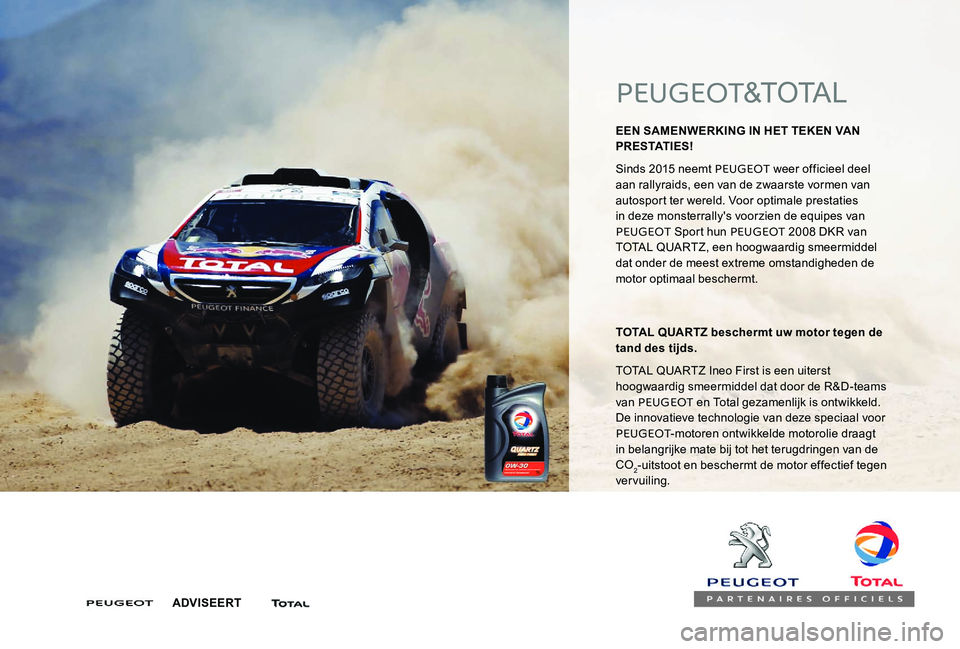 Peugeot 301 2017  Handleiding (in Dutch) PEUGEOT&TOTAL
EEN SAMENWERKING IN HET TEKEN VAN 
PRESTATIES! 
Sinds 2015 neemt PEUGEOT weer officieel deel 
aan rallyraids, een van de zwaarste vormen van 
autosport ter wereld. Voor optimale prestati