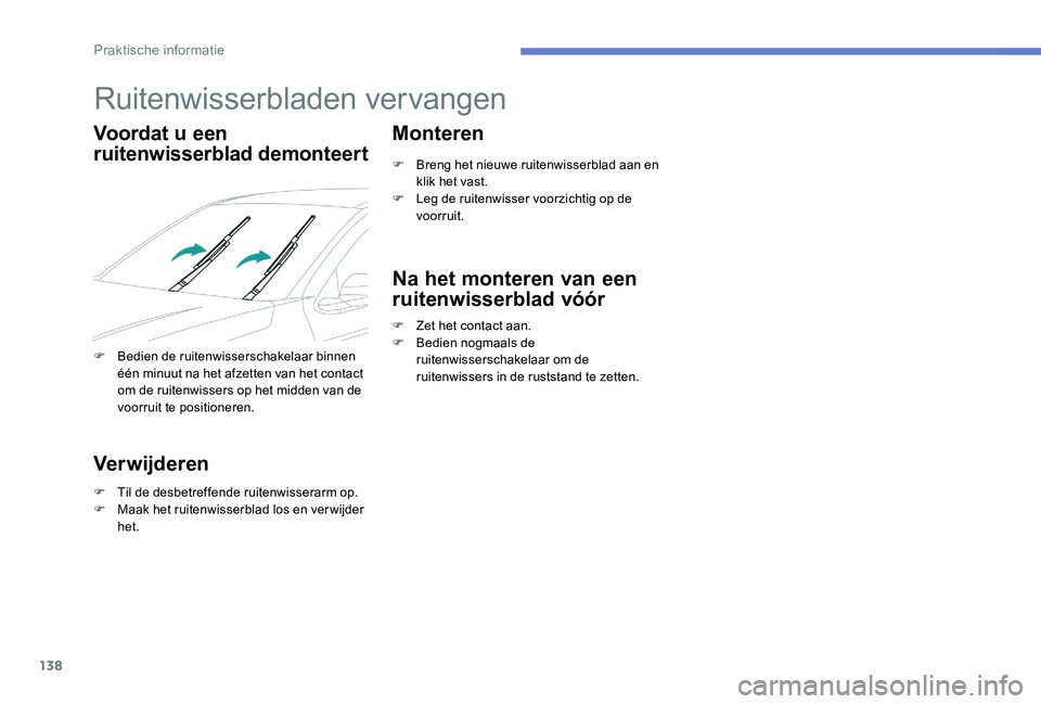 Peugeot 301 2017  Handleiding (in Dutch) 138
Ruitenwisserbladen vervangen
Voordat u een 
ruitenwisserblad demonteert
F Bedien de ruitenwisserschakelaar binnen één minuut na het afzetten van het contact 
om de ruitenwissers op het midden va