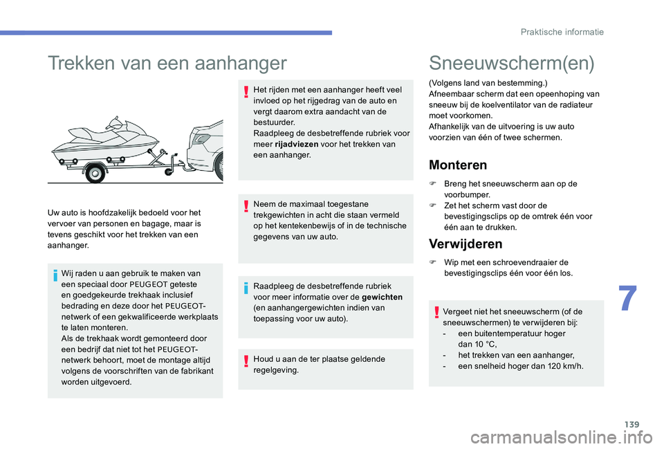 Peugeot 301 2017  Handleiding (in Dutch) 139
Trekken van een aanhanger
Uw auto is hoofdzakelijk bedoeld voor het 
vervoer van personen en bagage, maar is 
tevens geschikt voor het trekken van een 
aanhanger.Wij raden u aan gebruik te maken v