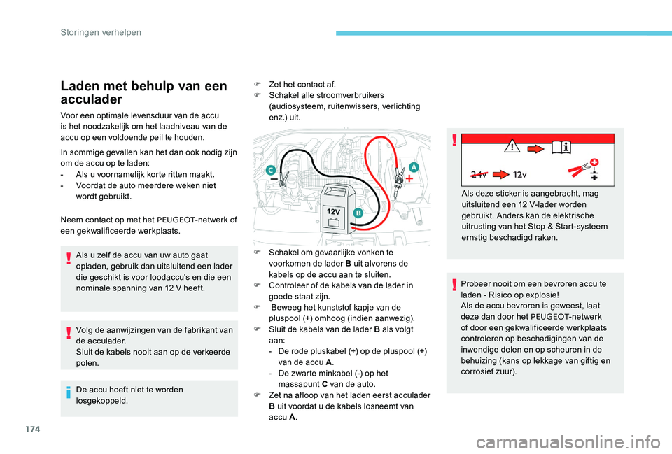 Peugeot 301 2017  Handleiding (in Dutch) 174
Laden met behulp van een 
acculader
Voor een optimale levensduur van de accu 
is het noodzakelijk om het laadniveau van de 
accu op een voldoende peil te houden.
In sommige gevallen kan het dan oo