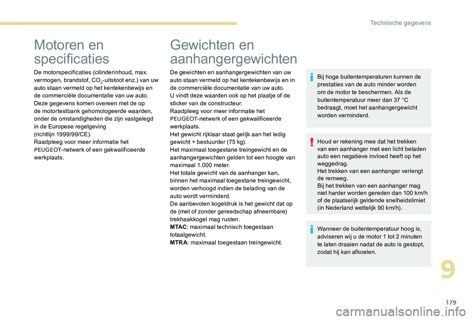 Peugeot 301 2017  Handleiding (in Dutch) 179
Motoren en 
specificaties
De motorspecificaties (cilinderinhoud, max. 
vermogen, brandstof, CO
2-uitstoot enz.) van uw 
auto staan vermeld op het kentekenbewijs en 
de commerciële documentatie va