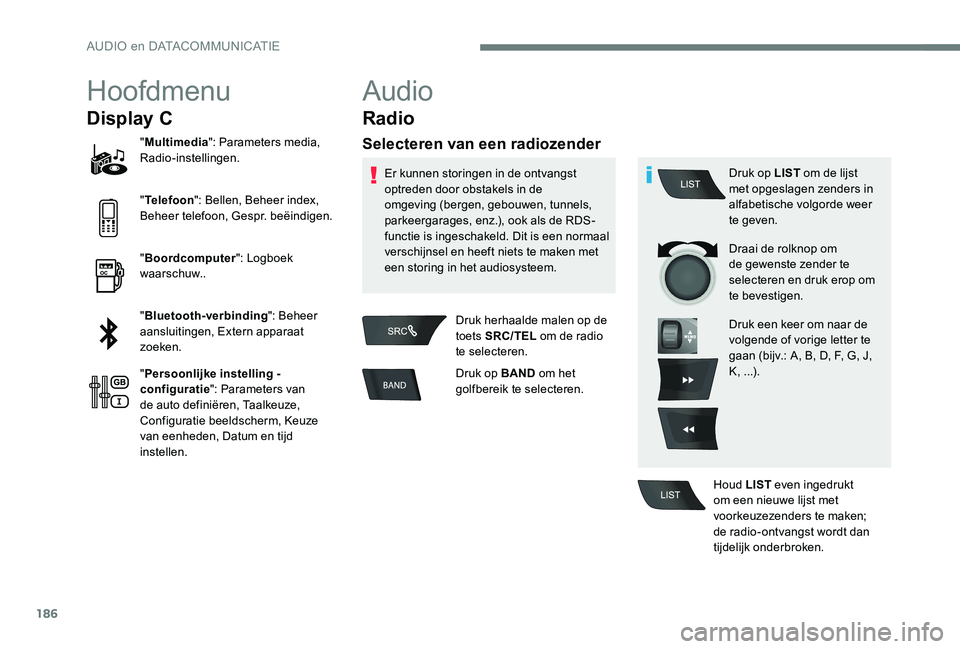 Peugeot 301 2017 Handleiding (in Dutch) 186
Hoofdmenu
Display C
"Multimedia ": Parameters media,
Radio-instellingen.
" Telefoon ": Bellen, Beheer index,
Beheer telefoon, Gespr. beëindigen.
" Boordcomputer ": Logbo Peugeot 301 2017 Handleiding (in Dutch) 186
Hoofdmenu
Display C
"Multimedia ": Parameters media,
Radio-instellingen.
" Telefoon ": Bellen, Beheer index,
Beheer telefoon, Gespr. beëindigen.
" Boordcomputer ": Logbo