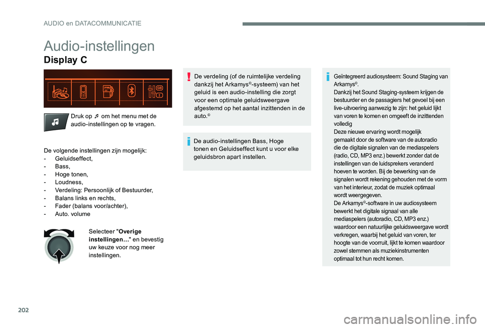 Peugeot 301 2017 Handleiding (in Dutch) 202
Audio-instellingen
Display C
Druk op ¯ om het menu met de
audio-instellingen op te vragen.De verdeling (of de ruimtelijke verdeling
dankzij het Arkamys
©-systeem) van het
geluid is een audio- Peugeot 301 2017 Handleiding (in Dutch) 202
Audio-instellingen
Display C
Druk op ¯ om het menu met de
audio-instellingen op te vragen.De verdeling (of de ruimtelijke verdeling
dankzij het Arkamys
©-systeem) van het
geluid is een audio-