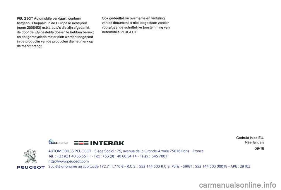 Peugeot 301 2017  Handleiding (in Dutch) 09-16
PEUGEOT Automobile verklaart, conform 
hetgeen is bepaald in de Europese richtlijnen 
(norm 2000/53) m.b.t. auto's die zijn afgedankt, 
de door de EG gestelde doelen te hebben bereikt 
en da