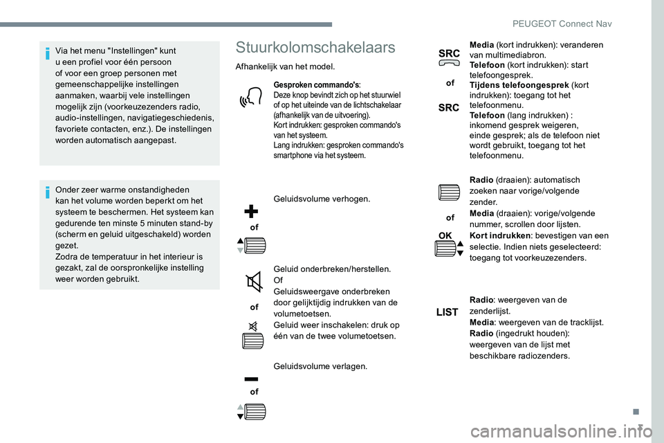 Peugeot 301 2017 Handleiding (in Dutch) 3
Via het menu "Instellingen" kunt
u een profiel voor één persoon
of voor een groep personen met
gemeenschappelijke instellingen
aanmaken, waarbij vele instellingen
mogelijk zijn (voork Peugeot 301 2017 Handleiding (in Dutch) 3
Via het menu "Instellingen" kunt
u een profiel voor één persoon
of voor een groep personen met
gemeenschappelijke instellingen
aanmaken, waarbij vele instellingen
mogelijk zijn (voork