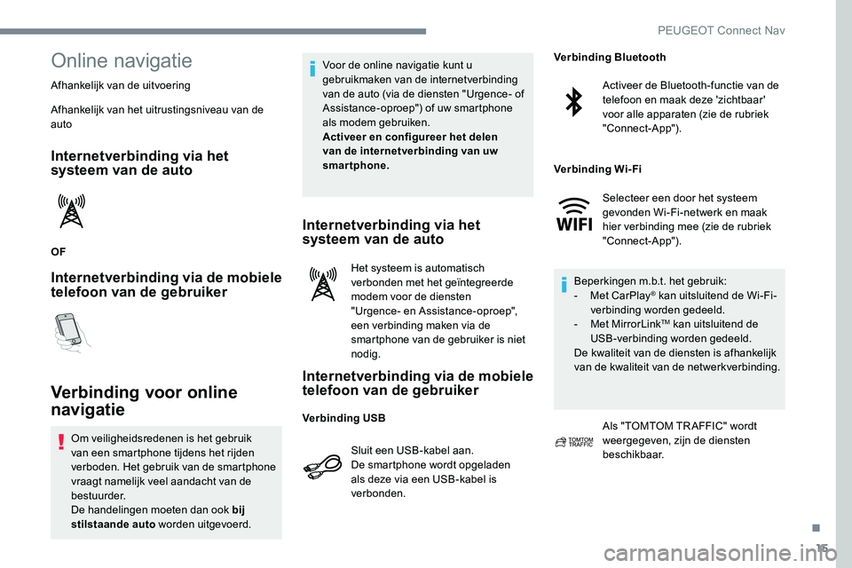 Peugeot 301 2017 Handleiding (in Dutch) 15
Online navigatie
Afhankelijk van de uitvoering
Afhankelijk van het uitrustingsniveau van de
auto
Internetverbinding via het
systeem van de auto
OF
Internetverbinding via de mobiele
telefoon van Peugeot 301 2017 Handleiding (in Dutch) 15
Online navigatie
Afhankelijk van de uitvoering
Afhankelijk van het uitrustingsniveau van de
auto
Internetverbinding via het
systeem van de auto
OF
Internetverbinding via de mobiele
telefoon van