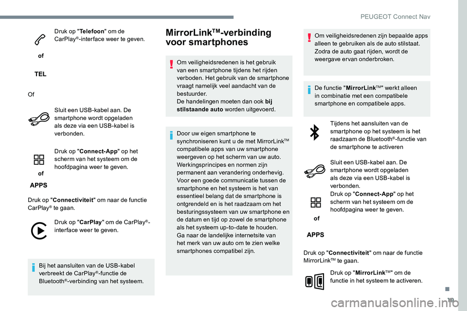 Peugeot 301 2017  Handleiding (in Dutch) 19
 of Druk op "
Telefoon" om de 
CarPlay
®-inter face weer te geven.
Of Sluit een USB-kabel aan. De 
smartphone wordt opgeladen 
als deze via een USB-kabel is 
verbonden.
 of  Druk op "
