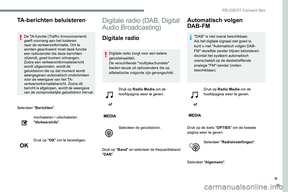 Peugeot 301 2017 Handleiding (in Dutch) 25
Selecteer "Berichten".
Inschakelen / uitschakelen
" Verkeersinfo ".
Druk op " OK" om te bevestigen.
Digitale radio (DAB, Digital
Audio Broadcasting)
Digitale radio
Digital Peugeot 301 2017 Handleiding (in Dutch) 25
Selecteer "Berichten".
Inschakelen / uitschakelen
" Verkeersinfo ".
Druk op " OK" om te bevestigen.
Digitale radio (DAB, Digital
Audio Broadcasting)
Digitale radio
Digital