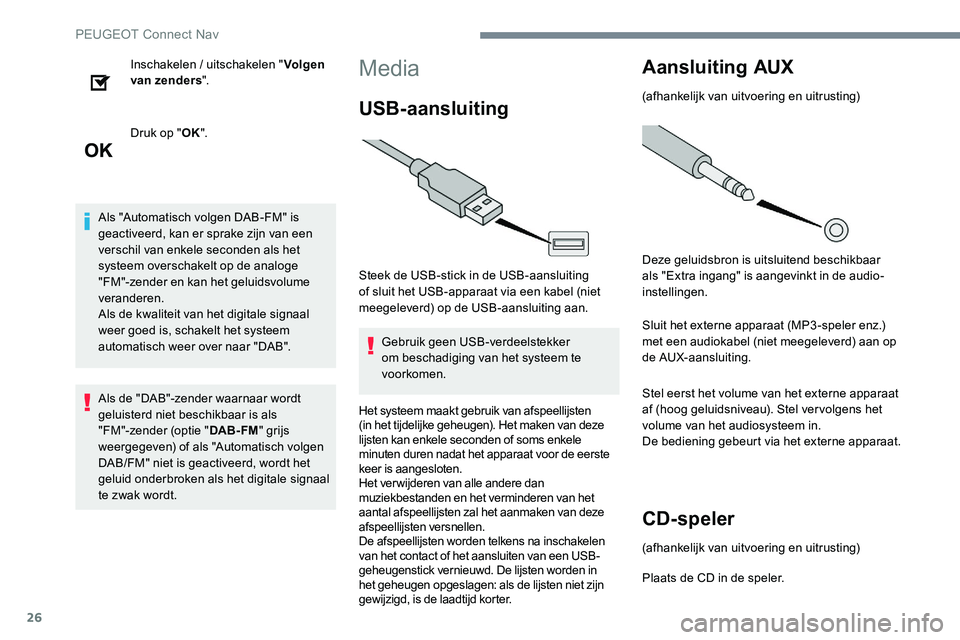 Peugeot 301 2017 Handleiding (in Dutch) 26
Inschakelen / uitschakelen "Volgen
van zenders ".
Druk op " OK".
Als "Automatisch volgen DAB-FM" is
geactiveerd, kan er sprake zijn van een
verschil van enkele seconden a Peugeot 301 2017 Handleiding (in Dutch) 26
Inschakelen / uitschakelen "Volgen
van zenders ".
Druk op " OK".
Als "Automatisch volgen DAB-FM" is
geactiveerd, kan er sprake zijn van een
verschil van enkele seconden a