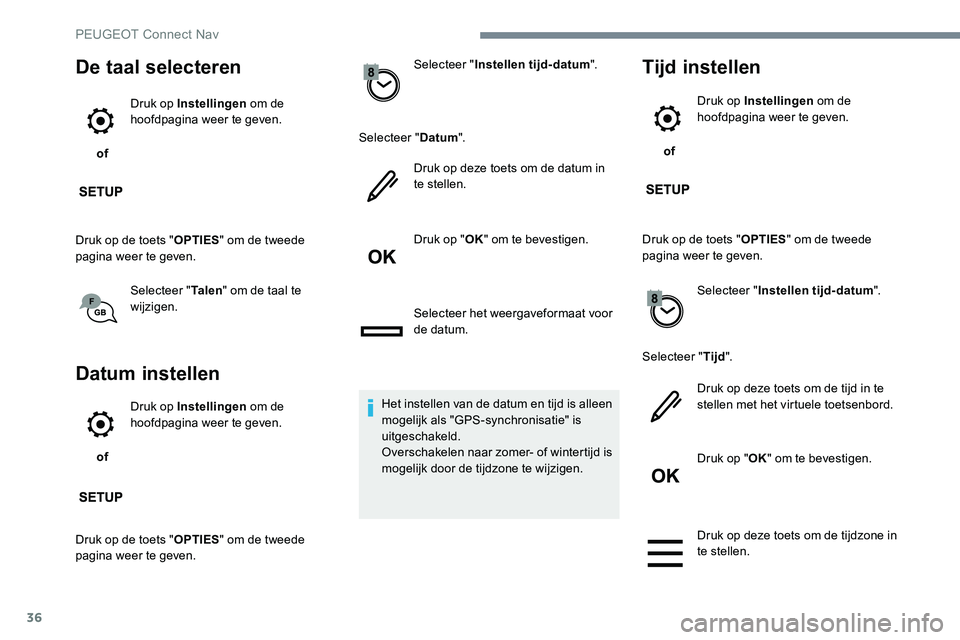 Peugeot 301 2017 Handleiding (in Dutch) 36
De taal selecteren
of Druk op Instellingen
om de
hoofdpagina weer te geven.
Druk op de toets " OPTIES" om de tweede
pagina weer te geven.
Selecteer " Ta l e n" om de taal te
wi Peugeot 301 2017 Handleiding (in Dutch) 36
De taal selecteren
of Druk op Instellingen
om de
hoofdpagina weer te geven.
Druk op de toets " OPTIES" om de tweede
pagina weer te geven.
Selecteer " Ta l e n" om de taal te
wi