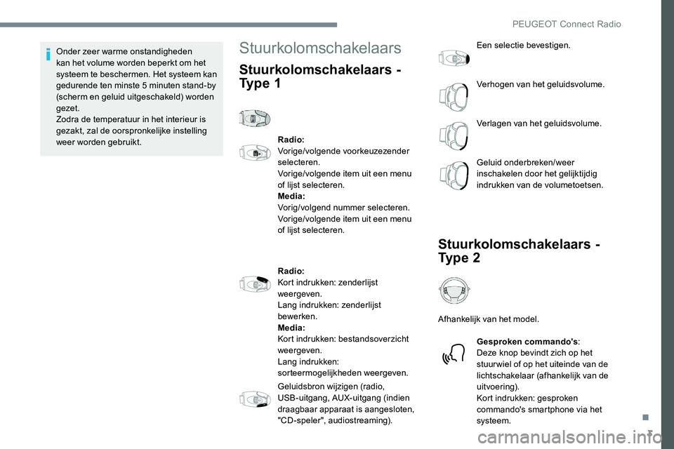 Peugeot 301 2017 Handleiding (in Dutch) 3
Onder zeer warme onstandigheden
kan het volume worden beperkt om het
systeem te beschermen. Het systeem kan
gedurende ten minste 5 minuten stand-by
(scherm en geluid uitgeschakeld) worden
geze Peugeot 301 2017 Handleiding (in Dutch) 3
Onder zeer warme onstandigheden
kan het volume worden beperkt om het
systeem te beschermen. Het systeem kan
gedurende ten minste 5 minuten stand-by
(scherm en geluid uitgeschakeld) worden
geze