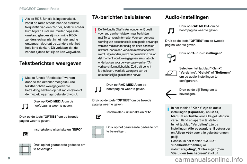 Peugeot 301 2017 Handleiding (in Dutch) 8
Als de RDS-functie is ingeschakeld,
zoekt de radio steeds naar de sterkste
frequentie van een zender, zodat u ernaar
kunt blijven luisteren. Onder bepaalde
omstandigheden zijn sommige RDS-
zende Peugeot 301 2017 Handleiding (in Dutch) 8
Als de RDS-functie is ingeschakeld,
zoekt de radio steeds naar de sterkste
frequentie van een zender, zodat u ernaar
kunt blijven luisteren. Onder bepaalde
omstandigheden zijn sommige RDS-
zende