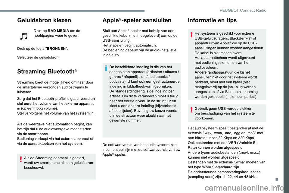 Peugeot 301 2017 Handleiding (in Dutch) 11
Geluidsbron kiezen
Druk op R AD MEDIA om de
hoofdpagina weer te geven.
Druk op de toets " BRONNEN".
Selecteer de geluidsbron.
Streaming Bluetooth®
Streaming biedt de mogelijkheid om naar Peugeot 301 2017 Handleiding (in Dutch) 11
Geluidsbron kiezen
Druk op R AD MEDIA om de
hoofdpagina weer te geven.
Druk op de toets " BRONNEN".
Selecteer de geluidsbron.
Streaming Bluetooth®
Streaming biedt de mogelijkheid om naar