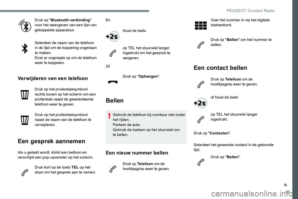 Peugeot 301 2017 Handleiding (in Dutch) 17
Druk op "Bluetooth-verbinding "
voor het weergeven van een lijst van
gekoppelde apparatuur.
Selecteer de naam van de telefoon
in de lijst om de koppeling ongedaan
te maken.
Druk er nogm Peugeot 301 2017 Handleiding (in Dutch) 17
Druk op "Bluetooth-verbinding "
voor het weergeven van een lijst van
gekoppelde apparatuur.
Selecteer de naam van de telefoon
in de lijst om de koppeling ongedaan
te maken.
Druk er nogm