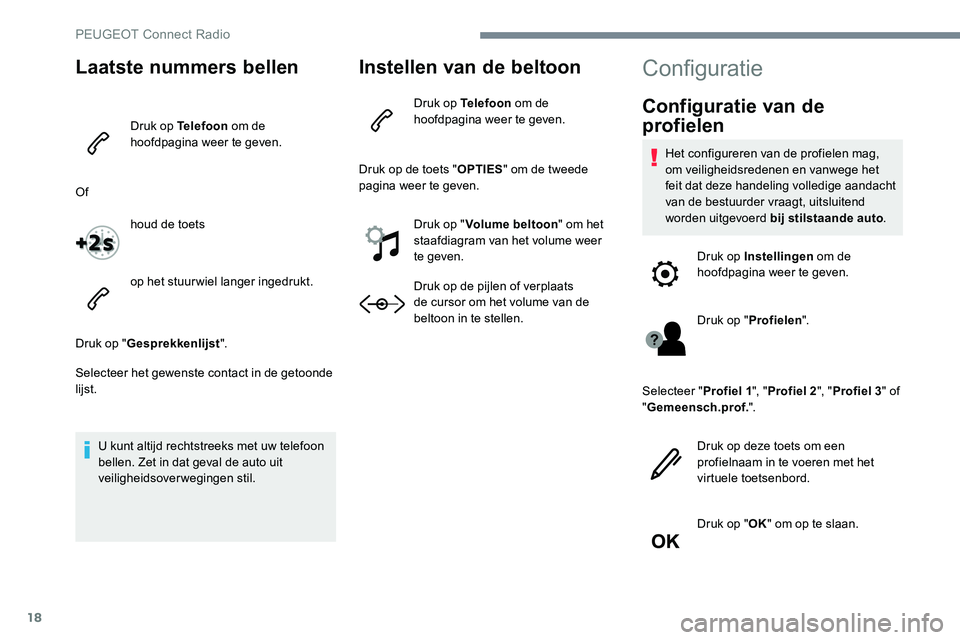 Peugeot 301 2017 Handleiding (in Dutch) 18
Laatste nummers bellen
Druk op Telefoon om de
hoofdpagina weer te geven.
Of houd de toets
op het stuurwiel langer ingedrukt.
Druk op " Gesprekkenlijst ".
Selecteer het gewenste contact in Peugeot 301 2017 Handleiding (in Dutch) 18
Laatste nummers bellen
Druk op Telefoon om de
hoofdpagina weer te geven.
Of houd de toets
op het stuurwiel langer ingedrukt.
Druk op " Gesprekkenlijst ".
Selecteer het gewenste contact in