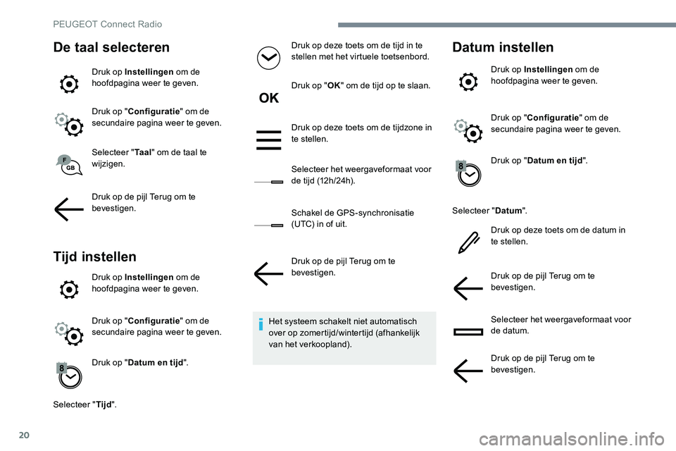 Peugeot 301 2017 Handleiding (in Dutch) 20
De taal selecteren
Druk op Instellingen om de
hoofdpagina weer te geven.
Druk op " Configuratie " om de
secundaire pagina weer te geven.
Selecteer " Ta a l" om de taal te
wijzige Peugeot 301 2017 Handleiding (in Dutch) 20
De taal selecteren
Druk op Instellingen om de
hoofdpagina weer te geven.
Druk op " Configuratie " om de
secundaire pagina weer te geven.
Selecteer " Ta a l" om de taal te
wijzige