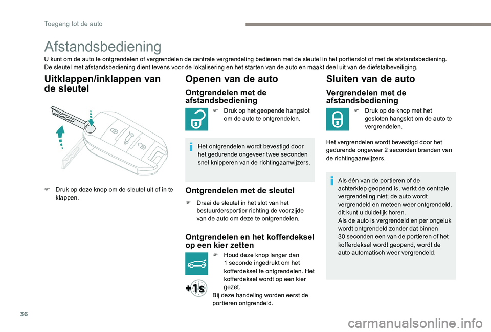 Peugeot 301 2017 Handleiding (in Dutch) 36
Afstandsbediening
U kunt om de auto te ontgrendelen of vergrendelen de centrale vergrendeling bedienen met de sleutel in het portierslot of met de afstandsbediening.
De sleutel met afstandsbedieni Peugeot 301 2017 Handleiding (in Dutch) 36
Afstandsbediening
U kunt om de auto te ontgrendelen of vergrendelen de centrale vergrendeling bedienen met de sleutel in het portierslot of met de afstandsbediening.
De sleutel met afstandsbedieni