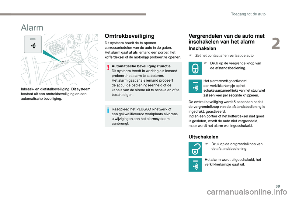 Peugeot 301 2017 Handleiding (in Dutch) 39
Alarm
Omtrekbeveiliging
Dit systeem houdt de te openen
carrosseriedelen van de auto in de gaten.
Het alarm gaat af als iemand een portier, het
kofferdeksel of de motorkap probeert te openen.Autom Peugeot 301 2017 Handleiding (in Dutch) 39
Alarm
Omtrekbeveiliging
Dit systeem houdt de te openen
carrosseriedelen van de auto in de gaten.
Het alarm gaat af als iemand een portier, het
kofferdeksel of de motorkap probeert te openen.Autom