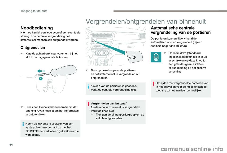 Peugeot 301 2017 Handleiding (in Dutch) 44
Noodbediening
Hiermee kan bij een lege accu of een eventuele
storing in de centrale vergrendeling het
kofferdeksel mechanisch ontgrendeld worden.
Ontgrendelen
F Klap de achterbank naar voren om b Peugeot 301 2017 Handleiding (in Dutch) 44
Noodbediening
Hiermee kan bij een lege accu of een eventuele
storing in de centrale vergrendeling het
kofferdeksel mechanisch ontgrendeld worden.
Ontgrendelen
F Klap de achterbank naar voren om b