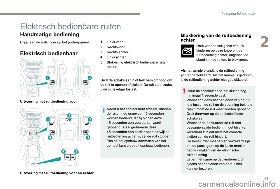 Peugeot 301 2017 Handleiding (in Dutch) 45
Elektrisch bedienbare ruiten
Handmatige bediening
Draai aan de ruitslinger op het portierpaneel.
Elektrisch bedienbaar
Uitvoering met ruitbediening voor
Uitvoering met ruitbediening voor en achter1 Peugeot 301 2017 Handleiding (in Dutch) 45
Elektrisch bedienbare ruiten
Handmatige bediening
Draai aan de ruitslinger op het portierpaneel.
Elektrisch bedienbaar
Uitvoering met ruitbediening voor
Uitvoering met ruitbediening voor en achter1