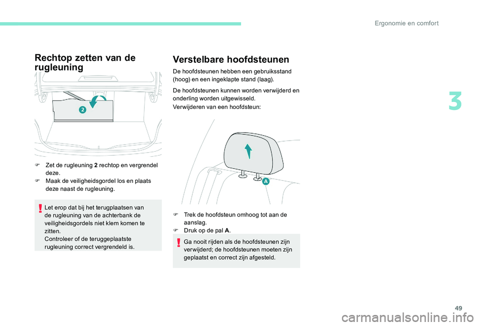 Peugeot 301 2017  Handleiding (in Dutch) 49
Rechtop zetten van de 
rugleuning
F Zet de rugleuning 2 rechtop en vergrendel deze.
F
 
M
 aak de veiligheidsgordel los en plaats 
deze naast de rugleuning.
Let erop dat bij het terugplaatsen van 
