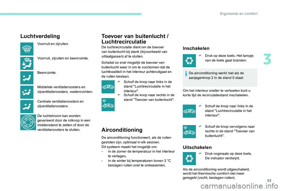 Peugeot 301 2017 Handleiding (in Dutch) 53
Luchtverdeling
Voorruit en zijruiten.
Voorruit, zijruiten en beenruimte.
Beenruimte.
Middelste ventilatieroosters en
zijventilatieroosters, voetenruimten.
Centrale ventilatieroosters en
zijventil Peugeot 301 2017 Handleiding (in Dutch) 53
Luchtverdeling
Voorruit en zijruiten.
Voorruit, zijruiten en beenruimte.
Beenruimte.
Middelste ventilatieroosters en
zijventilatieroosters, voetenruimten.
Centrale ventilatieroosters en
zijventil