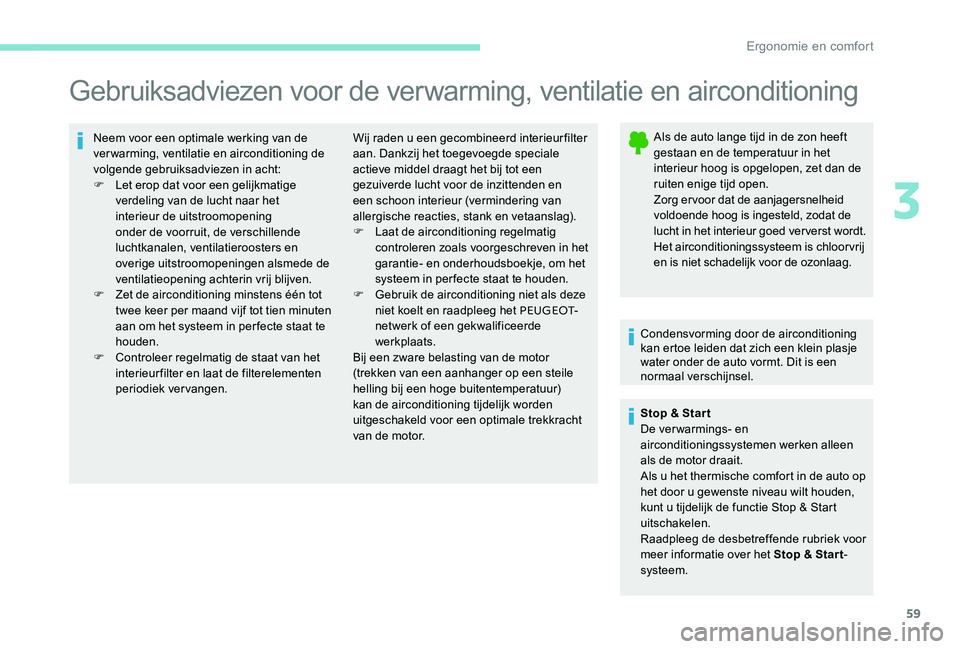 Peugeot 301 2017 Handleiding (in Dutch) 59
Gebruiksadviezen voor de verwarming, ventilatie en airconditioning
Neem voor een optimale werking van de
verwarming, ventilatie en airconditioning de
volgende gebruiksadviezen in acht:
F
L
et e Peugeot 301 2017 Handleiding (in Dutch) 59
Gebruiksadviezen voor de verwarming, ventilatie en airconditioning
Neem voor een optimale werking van de
verwarming, ventilatie en airconditioning de
volgende gebruiksadviezen in acht:
F
L
et e