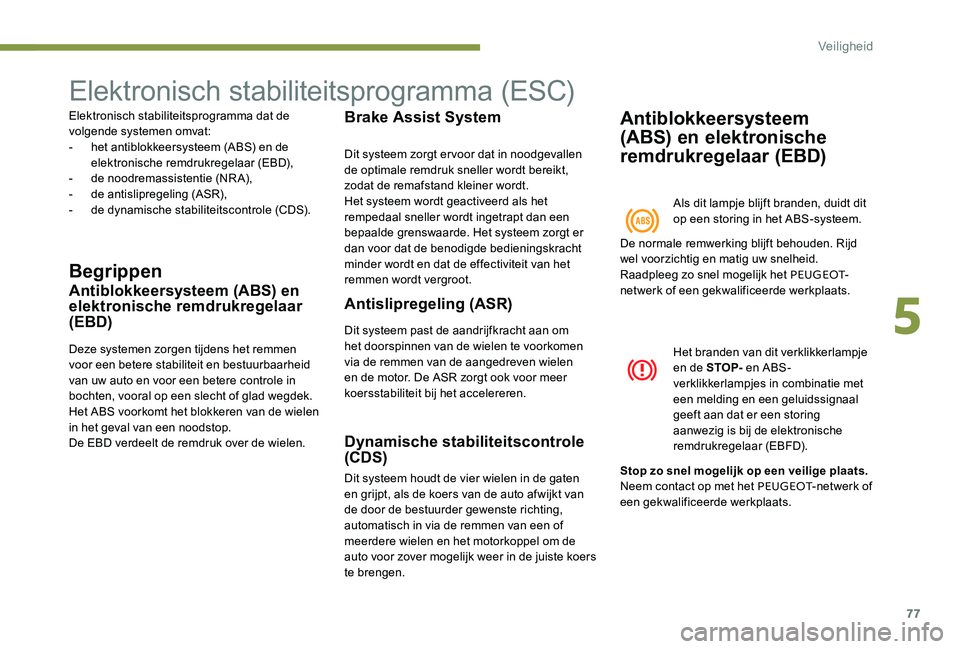 Peugeot 301 2017 Handleiding (in Dutch) 77
Elektronisch stabiliteitsprogramma (ESC)
Elektronisch stabiliteitsprogramma dat de
volgende systemen omvat:
-
h
et antiblokkeersysteem (ABS) en de
elektronische remdrukregelaar (EBD),
-
d
e Peugeot 301 2017 Handleiding (in Dutch) 77
Elektronisch stabiliteitsprogramma (ESC)
Elektronisch stabiliteitsprogramma dat de
volgende systemen omvat:
-
h
et antiblokkeersysteem (ABS) en de
elektronische remdrukregelaar (EBD),
-
d
e