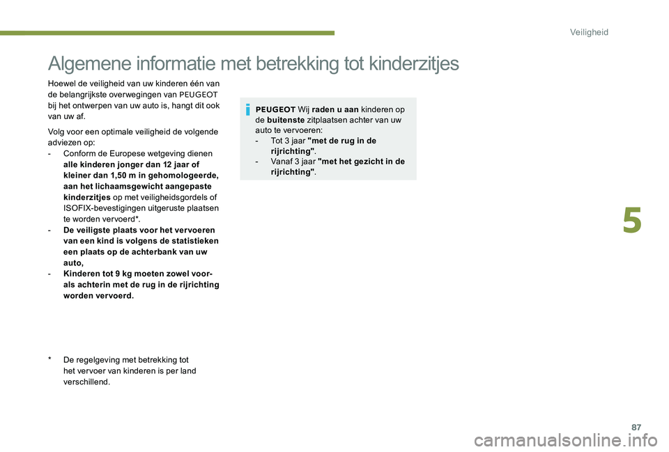 Peugeot 301 2017 Handleiding (in Dutch) 87
Algemene informatie met betrekking tot kinderzitjes
Hoewel de veiligheid van uw kinderen één van
de belangrijkste over wegingen van PEUGEOT
bij het ontwerpen van uw auto is, hangt dit ook
van Peugeot 301 2017 Handleiding (in Dutch) 87
Algemene informatie met betrekking tot kinderzitjes
Hoewel de veiligheid van uw kinderen één van
de belangrijkste over wegingen van PEUGEOT
bij het ontwerpen van uw auto is, hangt dit ook
van
