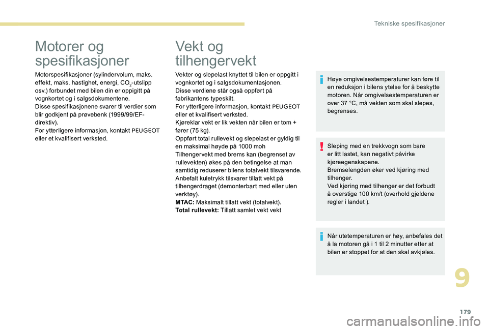 Peugeot 301 2017  Brukerhåndbok (in Norwegian) 179
Motorer og 
spesifikasjoner
Motorspesifikasjoner (sylindervolum, maks. 
effekt, maks. hastighet, energi, CO
2-utslipp 
osv.) forbundet med bilen din er oppigitt på 
vognkortet og i salgsdokumente