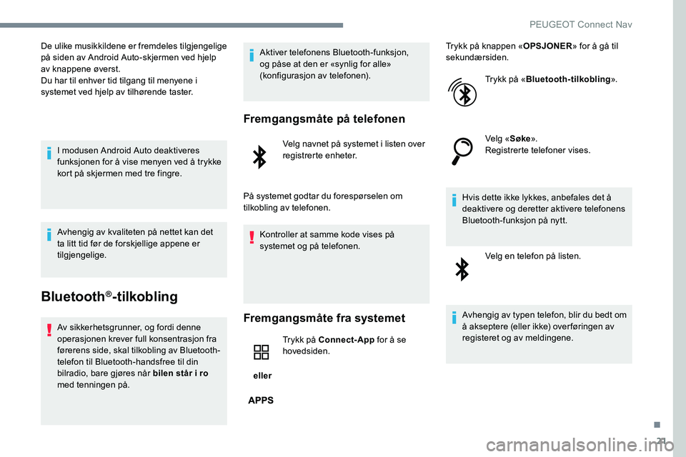 Peugeot 301 2017  Brukerhåndbok (in Norwegian) 21
De ulike musikkildene er fremdeles tilgjengelige 
på siden av Android Auto-skjermen ved hjelp 
av knappene øverst.
Du har til enhver tid tilgang til menyene i 
systemet ved hjelp av tilhørende t