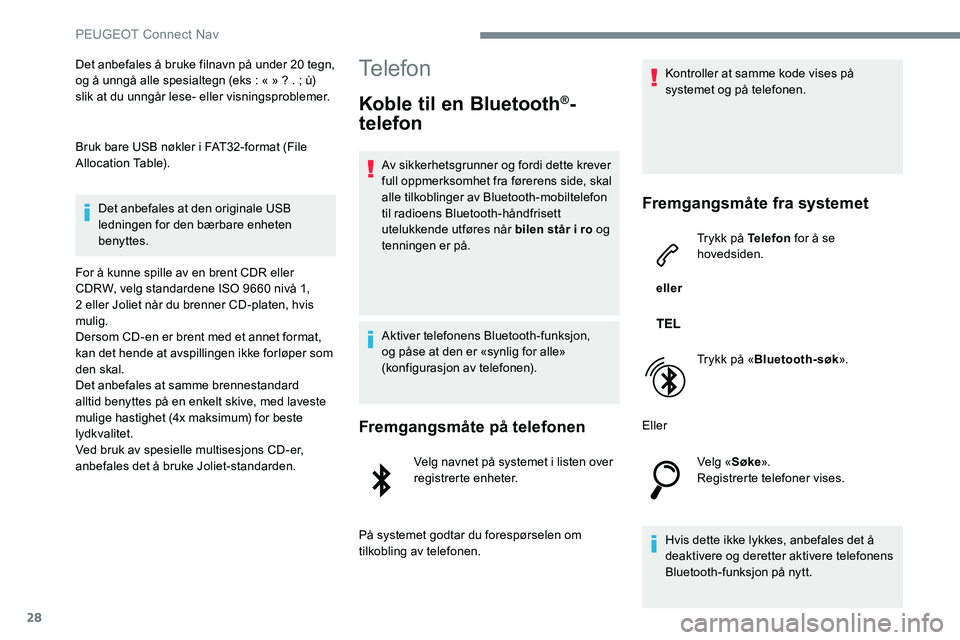 Peugeot 301 2017  Brukerhåndbok (in Norwegian) 28
Det anbefales å bruke filnavn på under 20 tegn, 
og å unngå alle spesialtegn (eks : « » ? . ; ù) 
slik at du unngår lese- eller visningsproblemer.
Bruk bare USB nøkler i FAT32-format (File