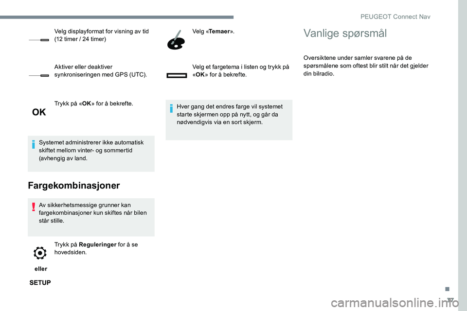 Peugeot 301 2017  Brukerhåndbok (in Norwegian) 37
Trykk på «OK» for å bekrefte.
Systemet administrerer ikke automatisk 
skiftet mellom vinter- og sommertid 
(avhengig av land.
Fargekombinasjoner
Av sikkerhetsmessige grunner kan 
fargekombinasj