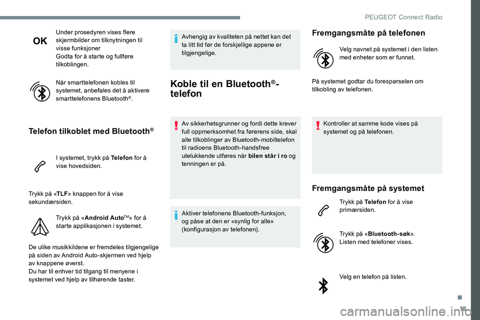 Peugeot 301 2017  Brukerhåndbok (in Norwegian) 15
Under prosedyren vises flere 
skjermbilder om tilknytningen til 
visse funksjoner
Godta for å starte og fullføre 
tilkoblingen.
Når smarttelefonen kobles til 
systemet, anbefales det å aktivere