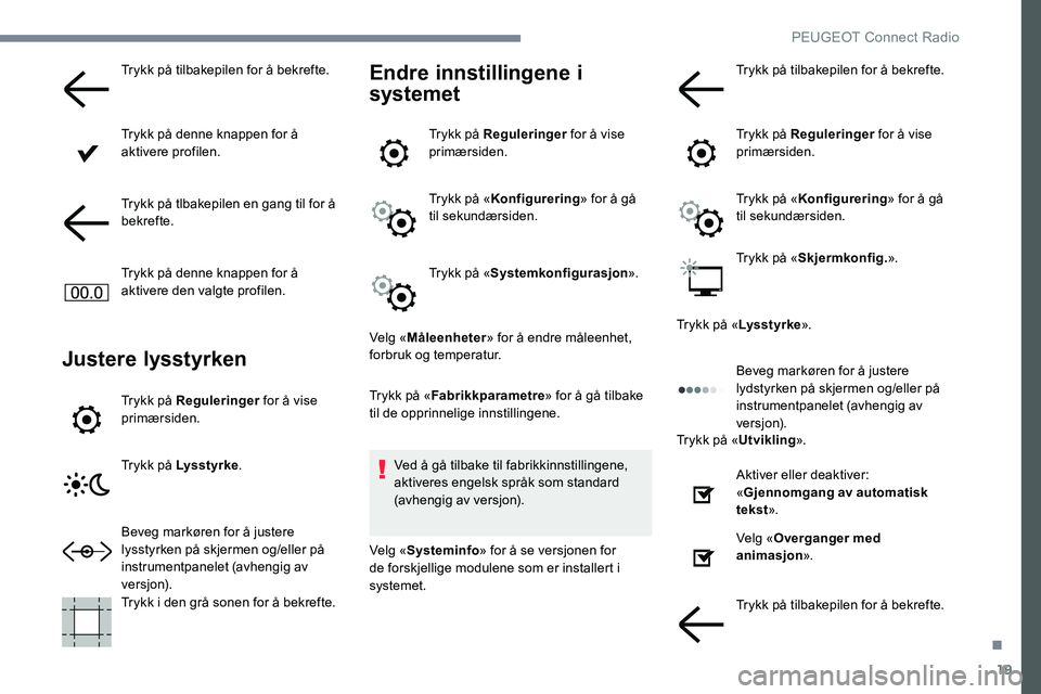 Peugeot 301 2017  Brukerhåndbok (in Norwegian) 19
Trykk på tilbakepilen for å bekrefte.
Trykk på denne knappen for å 
aktivere profilen.
Trykk på tlbakepilen en gang til for å 
bekrefte.
Trykk på denne knappen for å 
aktivere den valgte pr