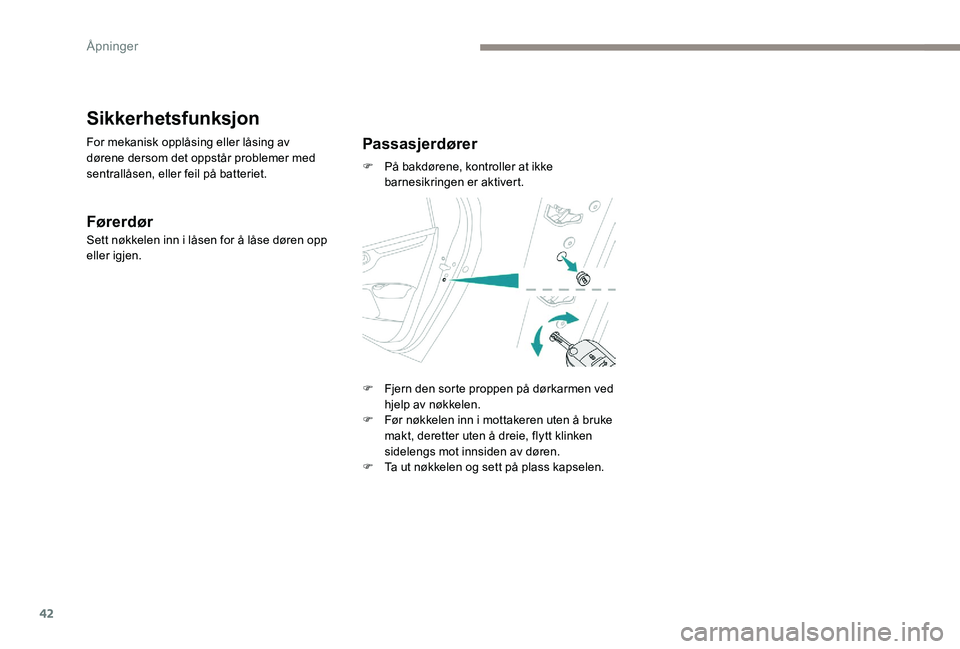 Peugeot 301 2017  Brukerhåndbok (in Norwegian) 42
Sikkerhetsfunksjon
For mekanisk opplåsing eller låsing av 
dørene dersom det oppstår problemer med 
sentrallåsen, eller feil på batteriet.
Førerdør
Sett nøkkelen inn i låsen for å låse 