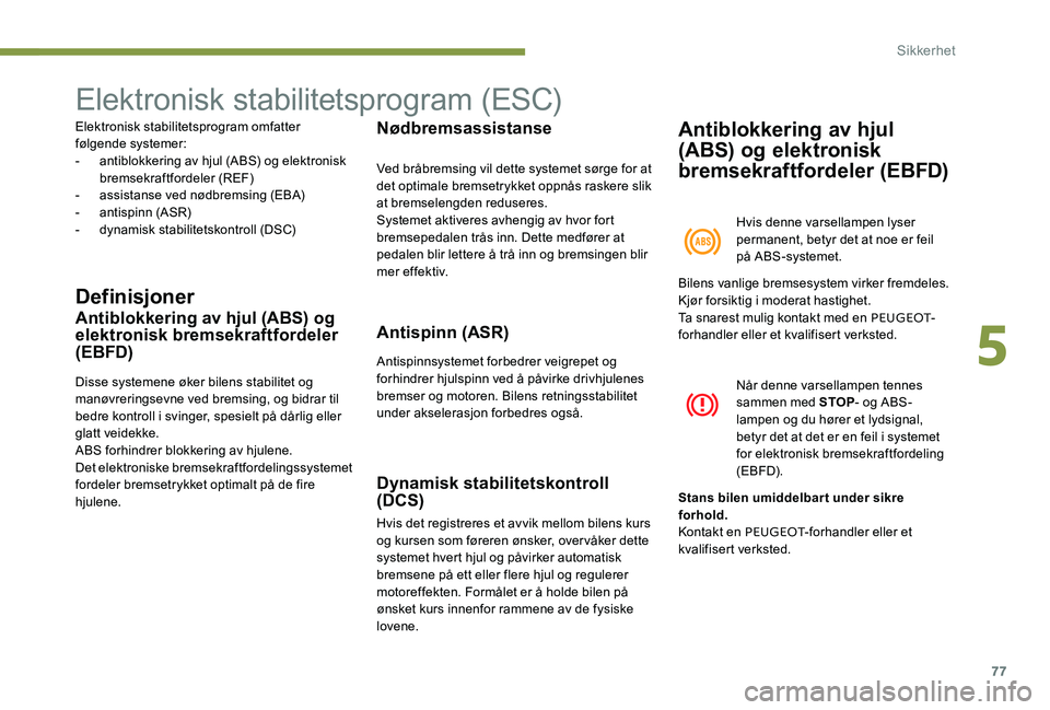 Peugeot 301 2017 Brukerhåndbok (in Norwegian) 77
Elektronisk stabilitetsprogram (ESC)
Elektronisk stabilitetsprogram omfatter
følgende systemer:
-
a
ntiblokkering av hjul (ABS) og elektronisk
bremsekraftfordeler (REF)
-
a
ssistanse ved n Peugeot 301 2017 Brukerhåndbok (in Norwegian) 77
Elektronisk stabilitetsprogram (ESC)
Elektronisk stabilitetsprogram omfatter
følgende systemer:
-
a
ntiblokkering av hjul (ABS) og elektronisk
bremsekraftfordeler (REF)
-
a
ssistanse ved n