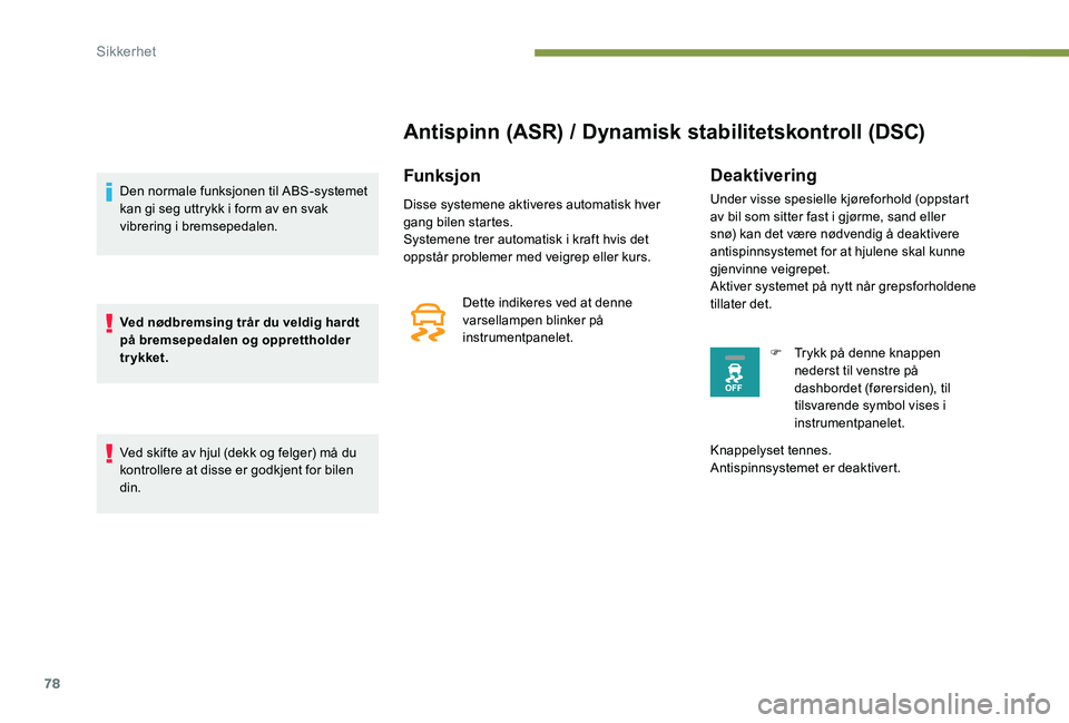 Peugeot 301 2017 Brukerhåndbok (in Norwegian) 78
Antispinn (ASR) / Dynamisk stabilitetskontroll (DSC)
Funksjon
Disse systemene aktiveres automatisk hver
gang bilen startes.
Systemene trer automatisk i kraft hvis det
oppstår problemer med veigr Peugeot 301 2017 Brukerhåndbok (in Norwegian) 78
Antispinn (ASR) / Dynamisk stabilitetskontroll (DSC)
Funksjon
Disse systemene aktiveres automatisk hver
gang bilen startes.
Systemene trer automatisk i kraft hvis det
oppstår problemer med veigr