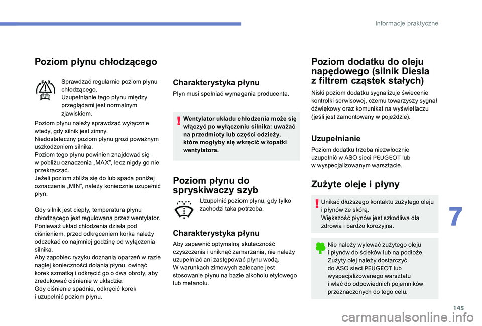 Peugeot 301 2017 Instrukcja Obsługi (in Polish) 145
Poziom płynu chłodzącego
Poziom płynu należy sprawdzać wyłącznie
wtedy, gdy silnik jest zimny.
Niedostateczny poziom płynu grozi poważnym
uszkodzeniem silnika.
Poziom tego płynu powin Peugeot 301 2017 Instrukcja Obsługi (in Polish) 145
Poziom płynu chłodzącego
Poziom płynu należy sprawdzać wyłącznie
wtedy, gdy silnik jest zimny.
Niedostateczny poziom płynu grozi poważnym
uszkodzeniem silnika.
Poziom tego płynu powin