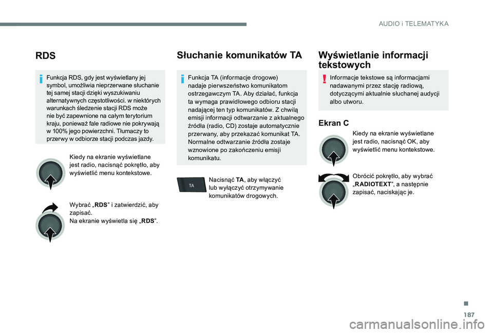 Peugeot 301 2017 Instrukcja Obsługi (in Polish) 187
TA
RDS
Funkcja RDS, gdy jest wyświetlany jej
symbol, umożliwia nieprzer wane słuchanie
tej samej stacji dzięki wyszukiwaniu
alternatywnych częstotliwości. w niektórych
warunkach śledz Peugeot 301 2017 Instrukcja Obsługi (in Polish) 187
TA
RDS
Funkcja RDS, gdy jest wyświetlany jej
symbol, umożliwia nieprzer wane słuchanie
tej samej stacji dzięki wyszukiwaniu
alternatywnych częstotliwości. w niektórych
warunkach śledz