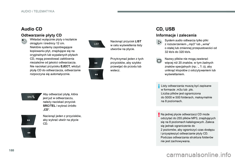 Peugeot 301 2017 Instrukcja Obsługi (in Polish) 188
Audio CD
Odtwarzanie płyty CD
CD, USB
Informacje i zalecenia
System audio odtwarza tylko pliki
z rozszerzeniem „.mp3” lub „.wma”
o
stałej lub zmiennej przepustowości od
32 kb/s d Peugeot 301 2017 Instrukcja Obsługi (in Polish) 188
Audio CD
Odtwarzanie płyty CD
CD, USB
Informacje i zalecenia
System audio odtwarza tylko pliki
z rozszerzeniem „.mp3” lub „.wma”
o
stałej lub zmiennej przepustowości od
32 kb/s d