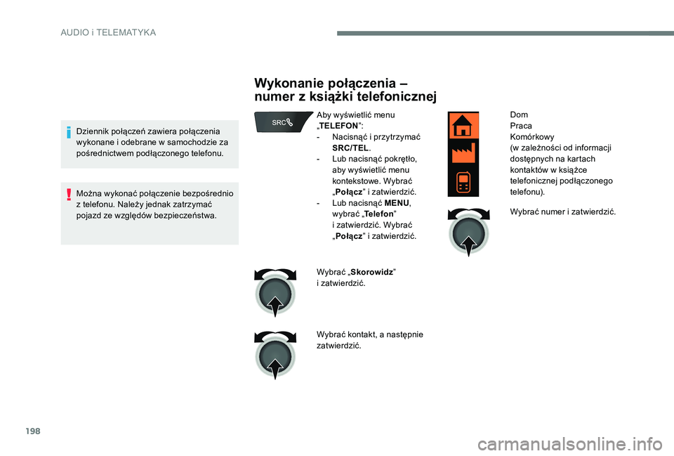Peugeot 301 2017  Instrukcja Obsługi (in Polish) 198
Dziennik połączeń zawiera połączenia 
wykonane i  odebrane w   samochodzie za 
pośrednictwem podłączonego telefonu.
Można wykonać połączenie bezpośrednio 
z
  telefonu. Należy jednak