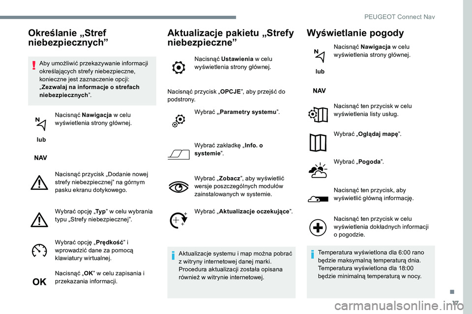 Peugeot 301 2017 Instrukcja Obsługi (in Polish) 17
Aby umożliwić przekazywanie informacji
określających strefy niebezpieczne,
konieczne jest zaznaczenie opcji:
„Zezwalaj na informacje o strefach
niebezpiecznych ”.
lub Nacisnąć Nawig Peugeot 301 2017 Instrukcja Obsługi (in Polish) 17
Aby umożliwić przekazywanie informacji
określających strefy niebezpieczne,
konieczne jest zaznaczenie opcji:
„Zezwalaj na informacje o strefach
niebezpiecznych ”.
lub Nacisnąć Nawig