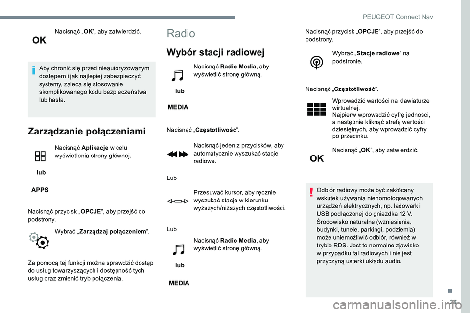 Peugeot 301 2017 Instrukcja Obsługi (in Polish) 23
Nacisnąć „OK”, aby zatwierdzić.
Aby chronić się przed nieautoryzowanym
dostępem i jak najlepiej zabezpieczyć
systemy, zaleca się stosowanie
skomplikowanego kodu bezpieczeństwa
lub Peugeot 301 2017 Instrukcja Obsługi (in Polish) 23
Nacisnąć „OK”, aby zatwierdzić.
Aby chronić się przed nieautoryzowanym
dostępem i jak najlepiej zabezpieczyć
systemy, zaleca się stosowanie
skomplikowanego kodu bezpieczeństwa
lub