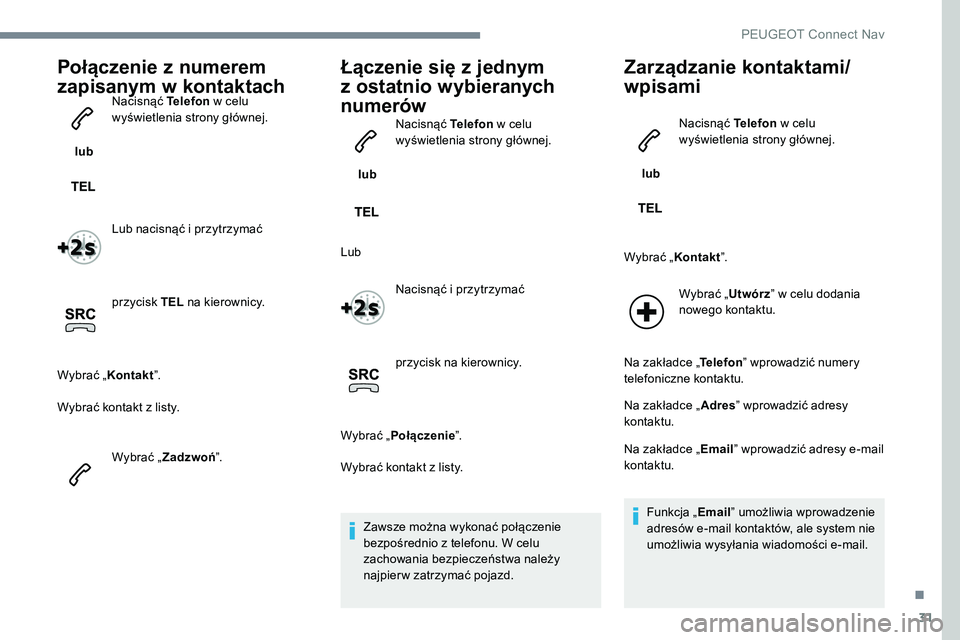 Peugeot 301 2017 Instrukcja Obsługi (in Polish) 31
Połączenie z numerem
zapisanym w kontaktach
lub Nacisnąć Telefon
w celu
wyświetlenia strony głównej.
Lub nacisnąć i przytrzymać
przycisk TEL na kierownicy.
Wybrać „Kontakt ”.
W Peugeot 301 2017 Instrukcja Obsługi (in Polish) 31
Połączenie z numerem
zapisanym w kontaktach
lub Nacisnąć Telefon
w celu
wyświetlenia strony głównej.
Lub nacisnąć i przytrzymać
przycisk TEL na kierownicy.
Wybrać „Kontakt ”.
W