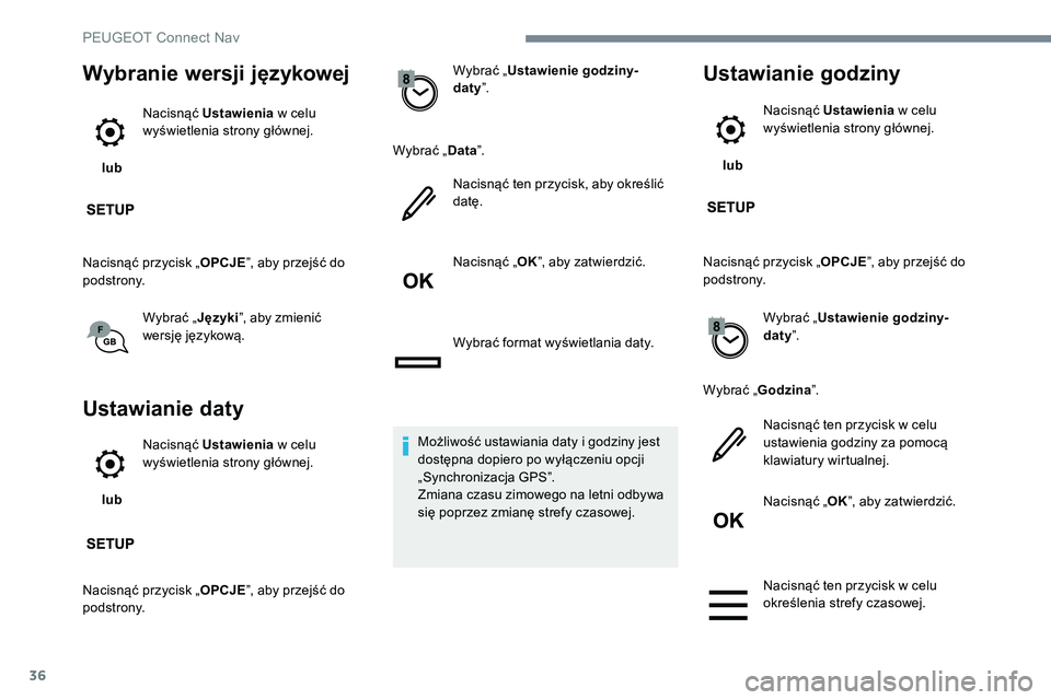 Peugeot 301 2017 Instrukcja Obsługi (in Polish) 36
Wybranie wersji językowej
lub Nacisnąć Ustawienia
w celu
wyświetlenia strony głównej.
Nacisnąć przycisk „ OPCJE”, aby przejść do
podstrony.
Wybrać „Języki”, aby zmienić
we Peugeot 301 2017 Instrukcja Obsługi (in Polish) 36
Wybranie wersji językowej
lub Nacisnąć Ustawienia
w celu
wyświetlenia strony głównej.
Nacisnąć przycisk „ OPCJE”, aby przejść do
podstrony.
Wybrać „Języki”, aby zmienić
we