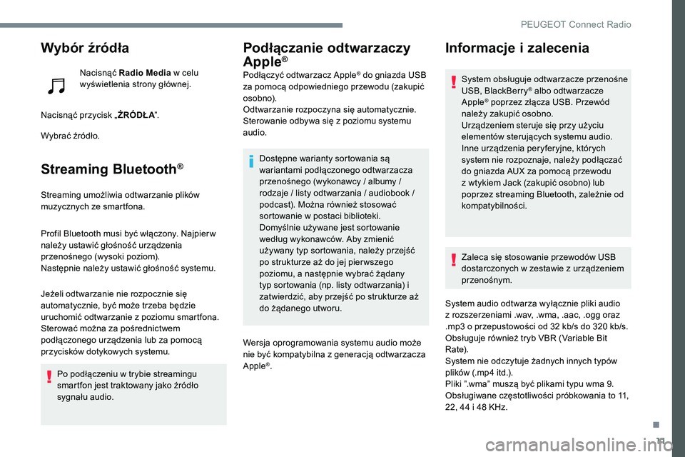 Peugeot 301 2017  Instrukcja Obsługi (in Polish) 11
Wybór źródła
Nacisnąć Radio Media w celu 
wyświetlenia strony głównej.
Nacisnąć przycisk „ ŹRÓDŁA”.
Wybrać źródło.
Streaming Bluetooth®
Streaming umożliwia odtwarzanie plik