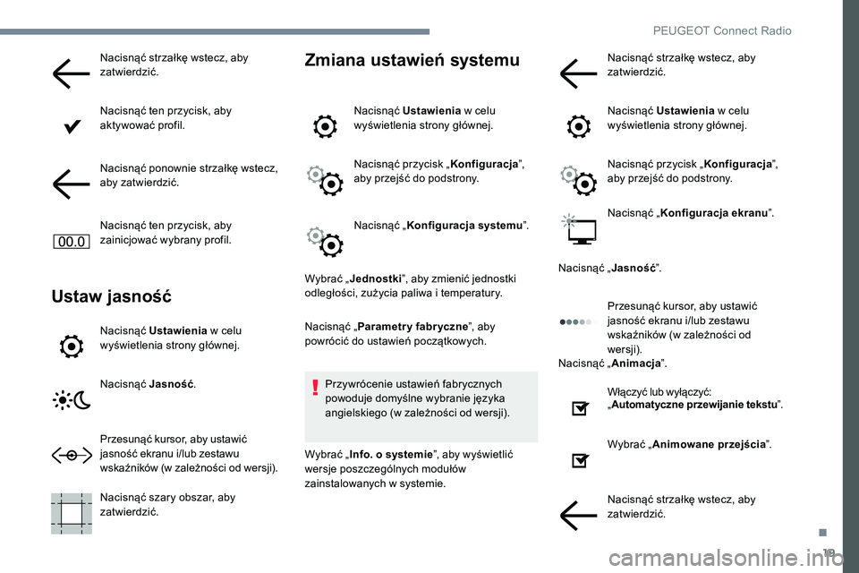 Peugeot 301 2017 Instrukcja Obsługi (in Polish) 19
Nacisnąć strzałkę wstecz, aby
zatwierdzić.
Nacisnąć ten przycisk, aby
aktywować profil.
Nacisnąć ponownie strzałkę wstecz,
aby zatwierdzić.
Nacisnąć ten przycisk, aby
zainicjowa Peugeot 301 2017 Instrukcja Obsługi (in Polish) 19
Nacisnąć strzałkę wstecz, aby
zatwierdzić.
Nacisnąć ten przycisk, aby
aktywować profil.
Nacisnąć ponownie strzałkę wstecz,
aby zatwierdzić.
Nacisnąć ten przycisk, aby
zainicjowa