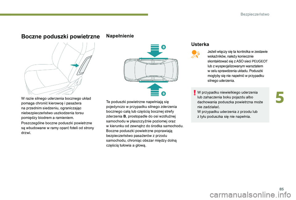 Peugeot 301 2017 Instrukcja Obsługi (in Polish) 85
Boczne poduszki powietrzne
Usterka
W razie silnego uderzenia bocznego układ
pomaga chronić kierowcę i pasażera
na przednim siedzeniu, ograniczając
niebezpieczeństwo uszkodzenia torsu
pom Peugeot 301 2017 Instrukcja Obsługi (in Polish) 85
Boczne poduszki powietrzne
Usterka
W razie silnego uderzenia bocznego układ
pomaga chronić kierowcę i pasażera
na przednim siedzeniu, ograniczając
niebezpieczeństwo uszkodzenia torsu
pom