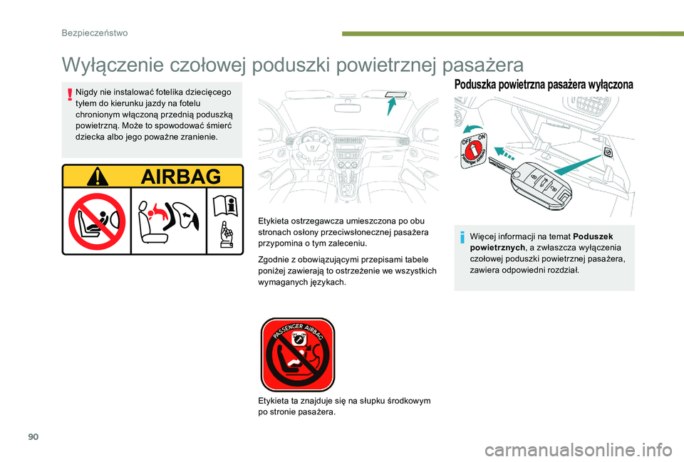 Peugeot 301 2017  Instrukcja Obsługi (in Polish) 90
Wyłączenie czołowej poduszki powietrznej pasażera
Poduszka powietrzna pasażera wyłączonaNigdy nie instalować fotelika dziecięcego 
tyłem do kierunku jazdy na fotelu 
chronionym włączon